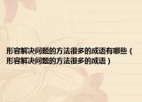 形容解决问题的方法很多的成语有哪些（形容解决问题的方法很多的成语）