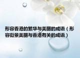 形容香港的繁华与美丽的成语（形容街景美丽与香港有关的成语）