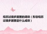 经历过很多困苦的词语（形容经历过很多困苦是什么成语）