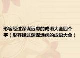 形容经过深谋远虑的成语大全四个字（形容经过深谋远虑的成语大全）