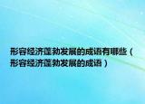 形容经济蓬勃发展的成语有哪些（形容经济蓬勃发展的成语）