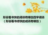 形容看书快的词语有哪些四字词语（形容看书得快的成语有哪些）