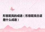 形容距离的成语（形容距离合适是什么成语）