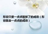 形容只要一点点就够了的成语（形容就会一点点的成语）
