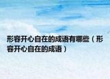 形容开心自在的成语有哪些（形容开心自在的成语）
