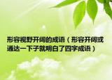 形容视野开阔的成语（形容开阔或通达一下子就明白了四字成语）