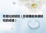 形容比较轻松（形容看起来很轻松的成语）