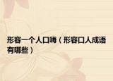 形容一个人口嗨（形容口人成语有哪些）