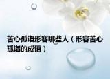 苦心孤诣形容哪些人（形容苦心孤诣的成语）