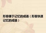 形容便于记忆的成语（形容快速记忆的成语）