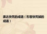 表达快死的成语（形容快死掉的成语）