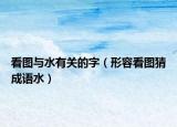 看图与水有关的字（形容看图猜成语水）