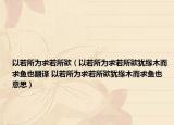 以若所为求若所欲（以若所为求若所欲犹缘木而求鱼也翻译 以若所为求若所欲犹缘木而求鱼也意思）