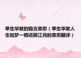 早生华发的隐含意思（早生华发人生如梦一樽还酹江月的意思翻译）