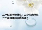 三个纸的字读什么（三个頁念什么 三个頁组成的字怎么读）