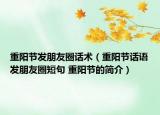 重阳节发朋友圈话术（重阳节话语发朋友圈短句 重阳节的简介）