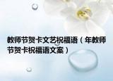 教师节贺卡文艺祝福语（年教师节贺卡祝福语文案）