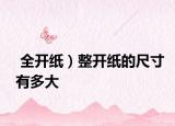  全开纸）整开纸的尺寸有多大