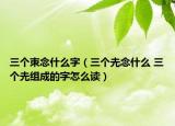 三个朿念什么字（三个圥念什么 三个圥组成的字怎么读）