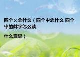 四个ⅹ念什么（四个屮念什么 四个屮的茻字怎么读|什么意思）
