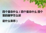 四个雷念什么（四个雷念什么 四个雷的䨻字怎么读|是什么意思）