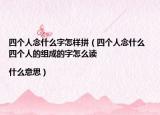 四个人念什么字怎样拼（四个人念什么 四个人的组成的字怎么读|什么意思）