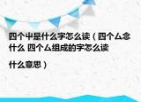 四个屮是什么字怎么读（四个厶念什么 四个厶组成的字怎么读|什么意思）