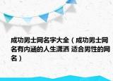 成功男士网名字大全（成功男士网名有内涵的人生潇洒 适合男性的网名）