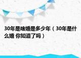 30年是啥婚是多少年（30年是什么婚 你知道了吗）