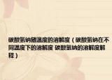 碳酸氢钠随温度的溶解度（碳酸氢钠在不同温度下的溶解度 碳酸氢钠的溶解度解释）