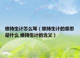 维持生计怎么写（维持生计的意思是什么 维持生计的含义）