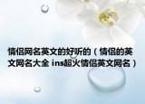 情侣网名英文的好听的（情侣的英文网名大全 ins超火情侣英文网名）