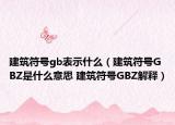建筑符号gb表示什么（建筑符号GBZ是什么意思 建筑符号GBZ解释）