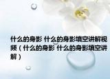 什么的身影 什么的身影填空讲解视频（什么的身影 什么的身影填空讲解）