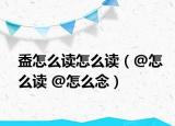 盉怎么读怎么读（@怎么读 @怎么念）