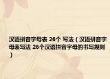 汉语拼音字母表 26个 写法（汉语拼音字母表写法 26个汉语拼音字母的书写规则）