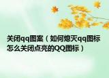 关闭qq图案（如何熄灭qq图标 怎么关闭点亮的QQ图标）