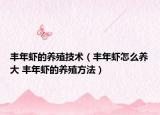 丰年虾的养殖技术（丰年虾怎么养大 丰年虾的养殖方法）