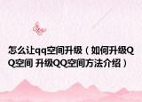 怎么让qq空间升级（如何升级QQ空间 升级QQ空间方法介绍）