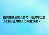 剑灵在哪里加入势力（剑灵怎么加入门派 剑灵加入门派的方法）