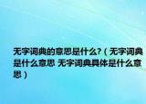 无字词典的意思是什么?（无字词典是什么意思 无字词典具体是什么意思）
