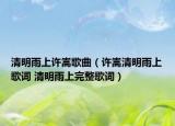 清明雨上许嵩歌曲（许嵩清明雨上歌词 清明雨上完整歌词）