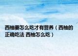 西柚要怎么吃才有营养（西柚的正确吃法 西柚怎么吃）