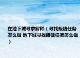 在地下城寻求解释（寻找叛徒任务怎么做 地下城寻找叛徒任务怎么做）