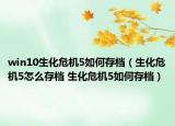win10生化危机5如何存档（生化危机5怎么存档 生化危机5如何存档）