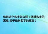 依琳这个名字怎么样（依琳名字的寓意 关于依琳名字的寓意）