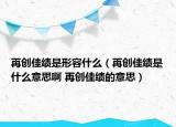 再创佳绩是形容什么（再创佳绩是什么意思啊 再创佳绩的意思）
