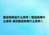 怪诞离奇是什么意思（怪诞离奇什么意思 词语怪诞离奇什么意思）