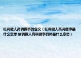 低调做人高调做事的含义（低调做人高调做事是什么意思 低调做人高调做事具体是什么意思）