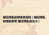 眼花缭乱的缭意思是啥（眼花缭乱的缭的意思 眼花缭乱的含义）